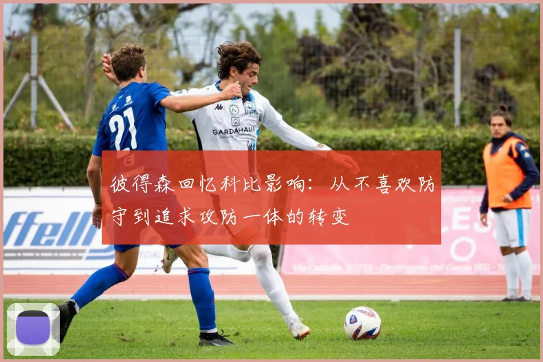 彼得森回忆科比影响：从不喜欢防守到追求攻防一体的转变