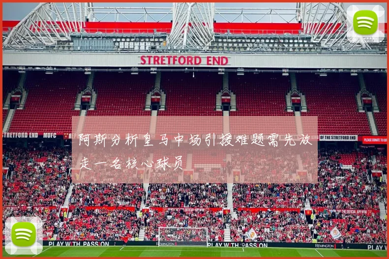 阿斯分析皇马中场引援难题需先放走一名核心球员